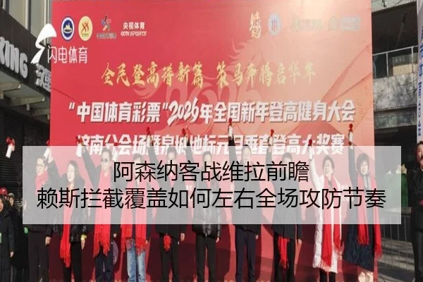 阿森纳客战维拉前瞻 赖斯拦截覆盖如何左右全场攻防节奏